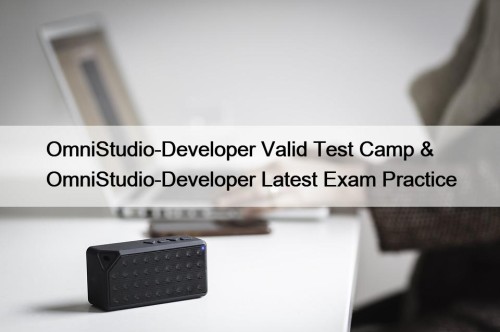 OmniStudio-Developer Valid Test Camp & OmniStudio-Developer Latest Exam ...