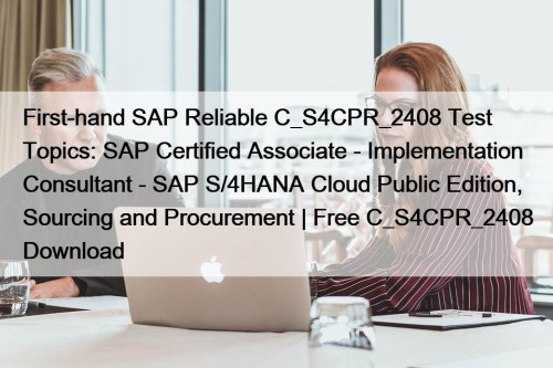 First-hand SAP Reliable C_S4CPR_2408 Test Topics: SAP Certified ...